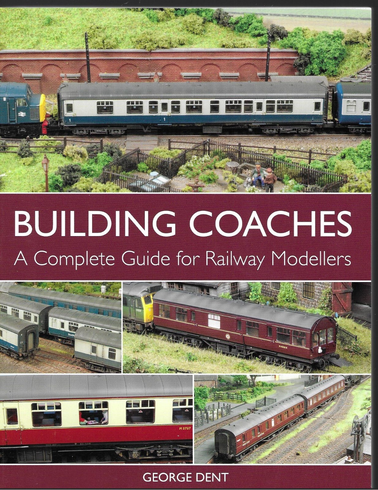 Building Coaches: A Complete Guide for Railway Modellers - George Dent Paperback