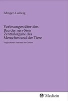 Vorlesungen üBer Den Bau Der NervöSen Zentralorgane Des Menschen Und Der Tiere