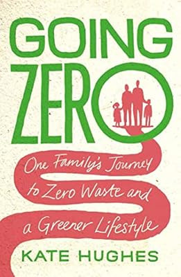 Going Zero: Die Reise einer Familie zu Zero Waste und einem grüneren Lebensstil, Hughes, K