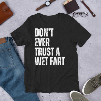 Don't Ever Trust a Wet Fart Funny Farting Adult Humor Dad Joke Gag t-shirt