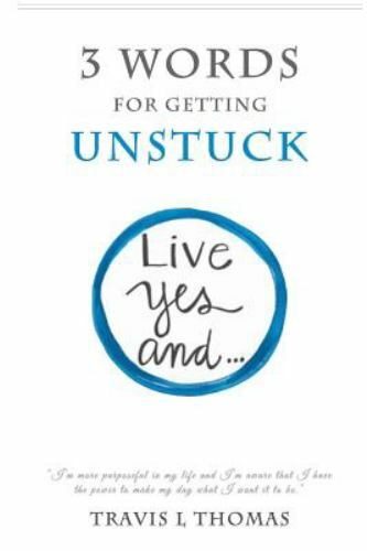 3 Words for Getting Unstuck: Live Yes, And!