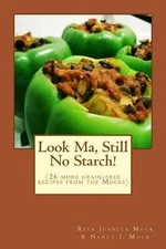 Look Ma, Still No Starch!: (A second grain-free recipe book from the Mocks) by R