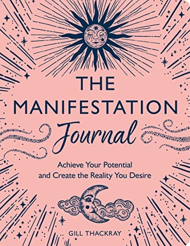 The Manifestation Journal: Achieve Your Potential and... - Thackray, Gill