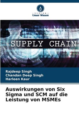 Auswirkungen von Six Sigma und SCM auf die Leistung von MSMEs by Rajdeep Singh P