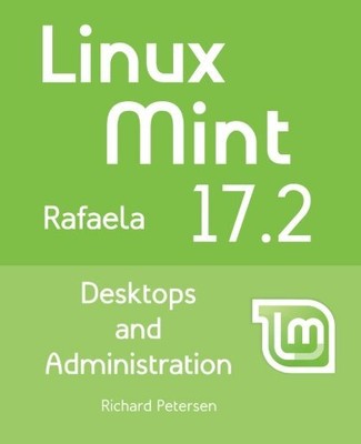 LINUX MINT 17.2: DESKTOPS AND ADMINISTRATION By Richard Petersen