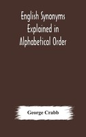George Crabb | English Synonyms Explained In Alphabetical Order. With Copious...