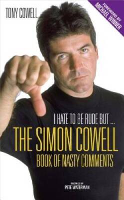 I Hate to Be Rude, But   : Simon Cowells Book of Nasty Comments - GOOD