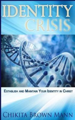 Identity Crisis: Establish and Maintain Your Identity in Christ by Brown Mann...