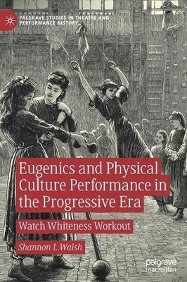 Eugenics and Physical Culture Performance in the Progressive Era - 9783030587635
