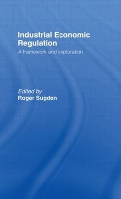Industrial Economic Regulation: A Framework and Exploration by Roger Sugden (Eng