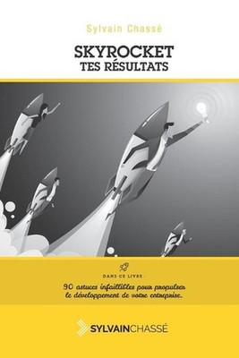 Skyrocket tes rsultats: Un GUIDE pour faire exploser votre chiffre d'affaire et