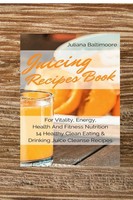 Juliana Baltimoore | Juicing Recipes Book For Vitality, Energy, Health And...