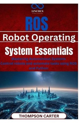 ROS (Robot Operating System) Essentials: Mastering Autonomous Systems Control ro