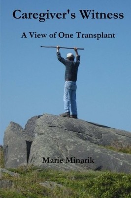 CAREGIVER'S WITNESS: A VIEW OF ONE TRANSPLANT By Marie Minarik **Excellent**