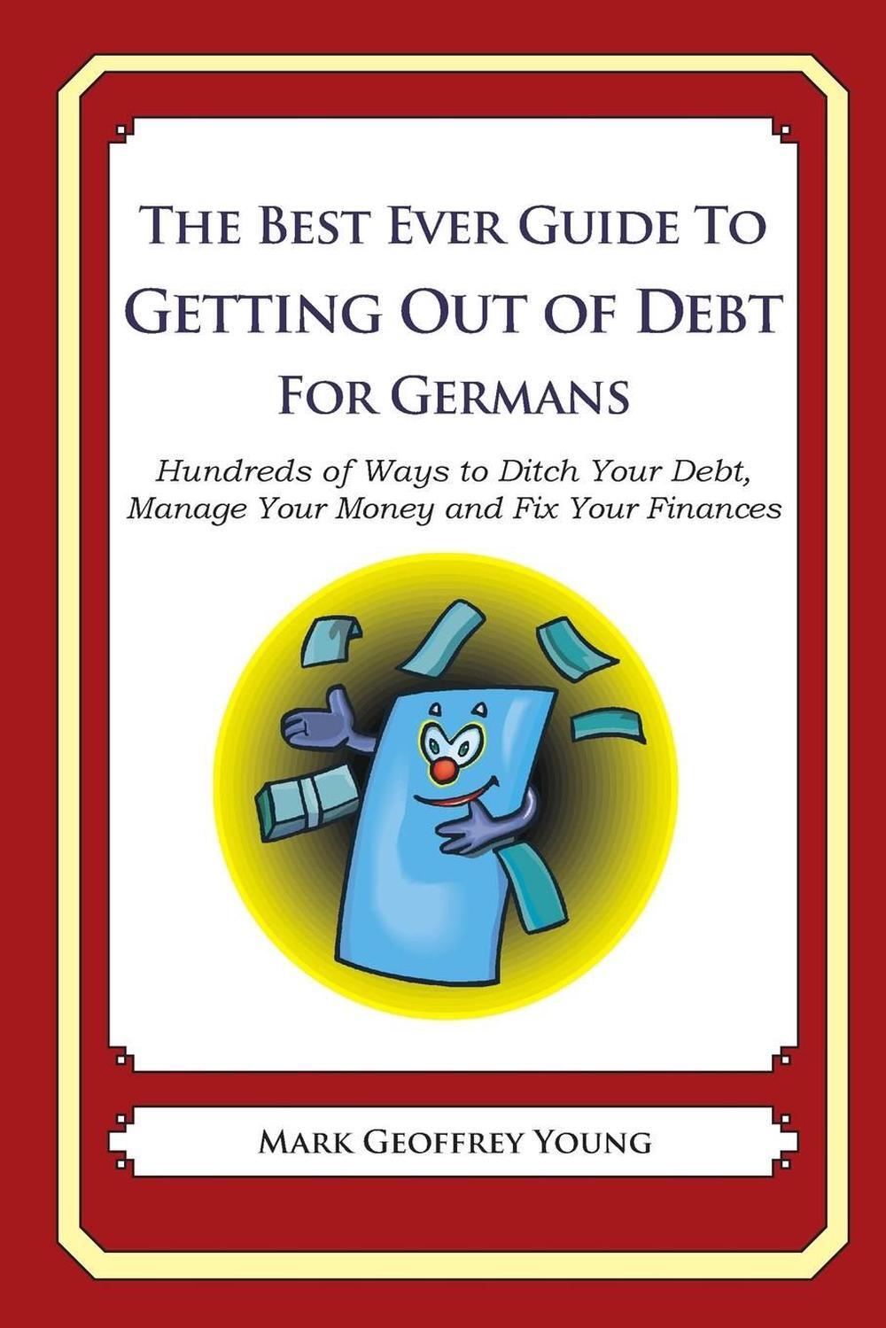The Best Ever Guide to Getting Out of Debt for Germans: Hundreds of Ways to Ditc