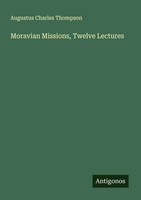 Augustus Charles Thompson | Moravian Missions, Twelve Lectures | Taschenbuch