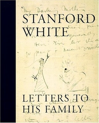 STANFORD WHITE : LETTERS TO HIS FAMILY : INCLUDING A By Claire Nicolas White VG+