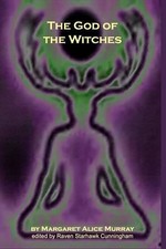 Margaret Alice Murray Raven Starhawk Cunningha The God Of The