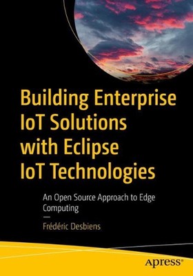 Building Enterprise IoT Solutions with Eclipse IoT Technologies: An Open Source 