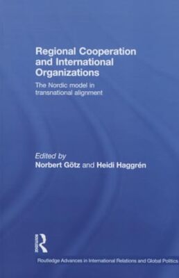 Regional Cooperation and International Organizations: The Nordic Model in ...