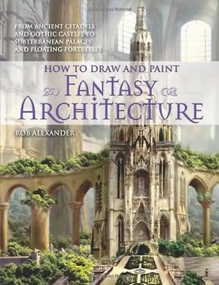 How to Draw and Paint Fantasy Architecture - Rob Alexander