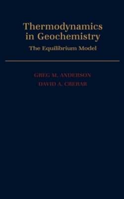 Thermodynamics in Geochemistry: The Equilibrium Model by Greg M Anderson: Used