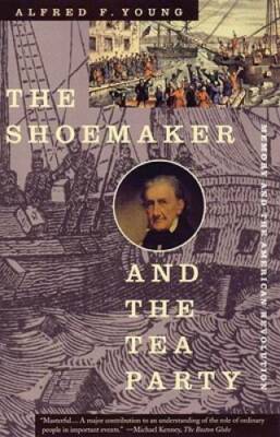 The Shoemaker and the Tea Party: Memory and the American Revolution - VERY GOOD