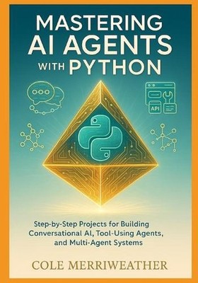 Mastering AI Agents with Python: Step-by-Step Projects for Building Conversation