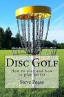 Disc Golf: How to Play, and How to Play Better by Steve G Pease (Paperback / softback, 2014)