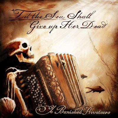 Ye Banished Privateers 'Till the Sea Shall Give Up Her Dead (CD)