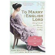 To Marry an English Lord: Tales of Wealth and Marriage, Sex and Snobbery in...