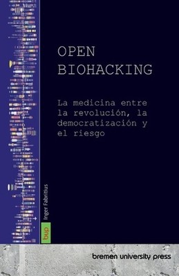 Open Biohacking: La medicina entre la revoluci?n, la democratizaci?n y el riesgo
