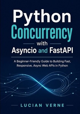 Python Concurrency with Asyncio and FastAPI: A Beginner-Friendly Guide to Buildi