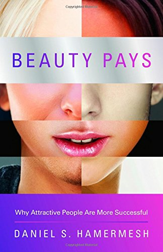 Beauty Pays: Why Attractive People Are More Successful - Hamermesh, Daniel S.