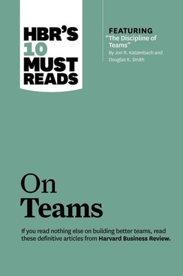 HBR's 10 Must Reads on Teams (with featured article ''The Discipline of Teams,'' b