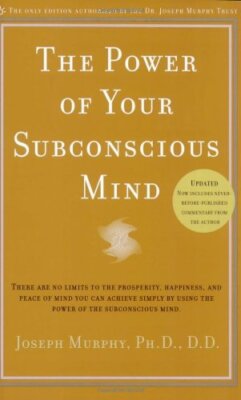 The Power of Your Subconscious Mind: There Are No Limits to the Prosperity, H...