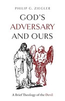 God's Adversary And Ours | A Brief Theology Of The Devil | Philip G. Ziegler