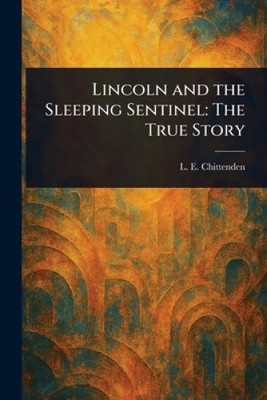 Lincoln and the Sleeping Sentinel: The True Story by L E [Paperback]