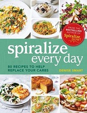 Spiralize Everyday: 80 recipes to help replace your carbs,Denise Smart