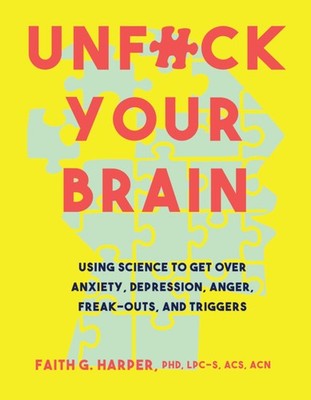 Unfuck Your Brain: Getting Over Anxiety, Depression, Anger, Fr...