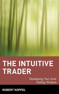 The Intuitive Trader: Developing Your Inner Trading Wisdom - Koppel, Robert ...