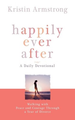 Happily Ever After: Walking with Peace and Courage Through a Year of Divorce...