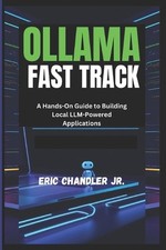 Ollama Fast Track: A Hands-On Guide to Building Local LLM-Powered Applications b