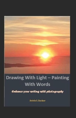 Drawing With Light - Painting With Words: Enhancing Writing via Phorographs by A