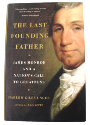 Last Founding Father James Monroe and a Nation's Call to Greatness H.G.Unger HC