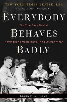 Everybody Behaves Badly: The True Story Behind Hemingway's Masterpiece the Sun A