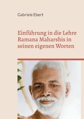 Einfhrung in die Lehre Ramana Maharshis in seinen eigenen Worten by Gabriele Ebe