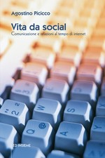 Vita da social. Comunicazione e relazioni al tempo di internet - Picicco A...