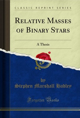 Relative Masses of Binary Stars: A Thesis (Classic Reprint)