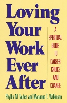 Loving Your Work Ever After: A Spiritual Guide to Career Choice and Change by Ma